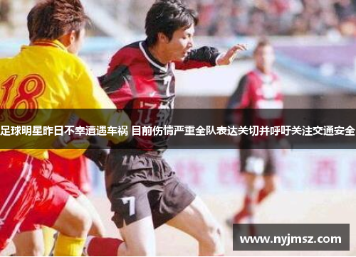 足球明星昨日不幸遭遇车祸 目前伤情严重全队表达关切并呼吁关注交通安全