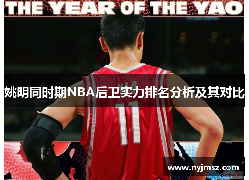 姚明同时期NBA后卫实力排名分析及其对比