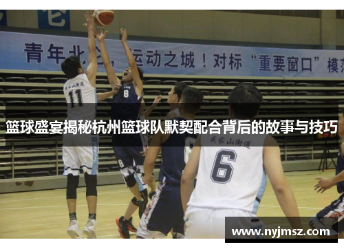 篮球盛宴揭秘杭州篮球队默契配合背后的故事与技巧