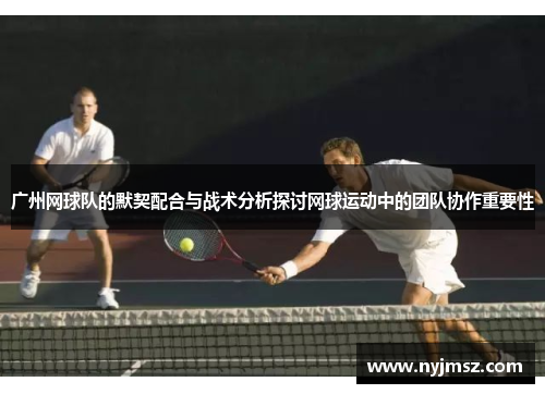 广州网球队的默契配合与战术分析探讨网球运动中的团队协作重要性