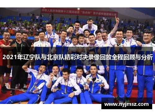 2021年辽宁队与北京队精彩对决录像回放全程回顾与分析